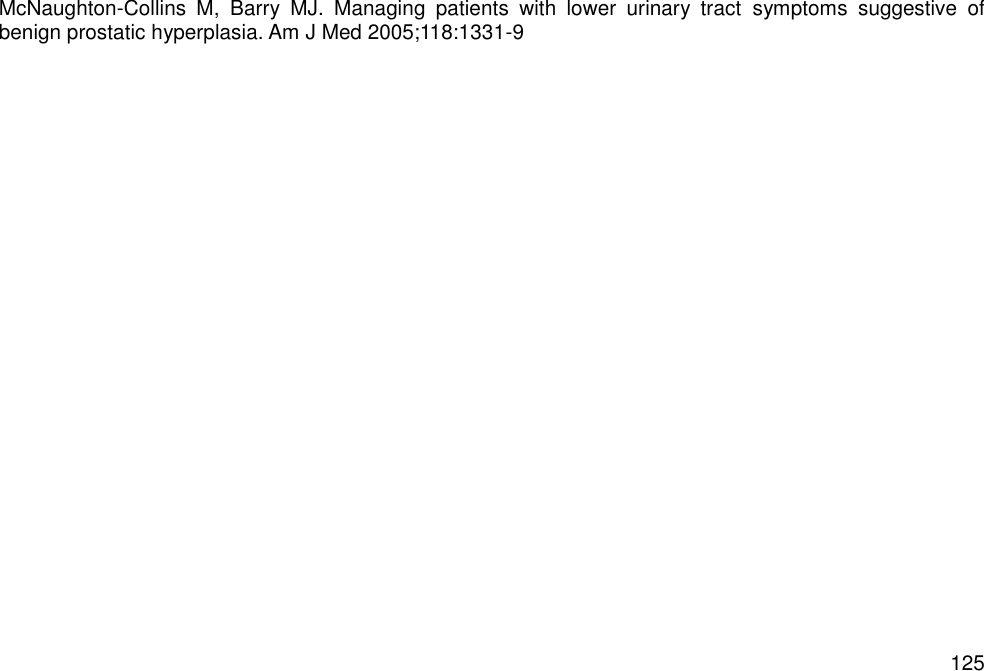   125  McNaughton-Collins  M,  Barry  MJ.  Managing  patients  with  lower  urinary  tract  symptoms  suggestive  of benign prostatic hyperplasia. Am J Med 2005;118:1331-9  