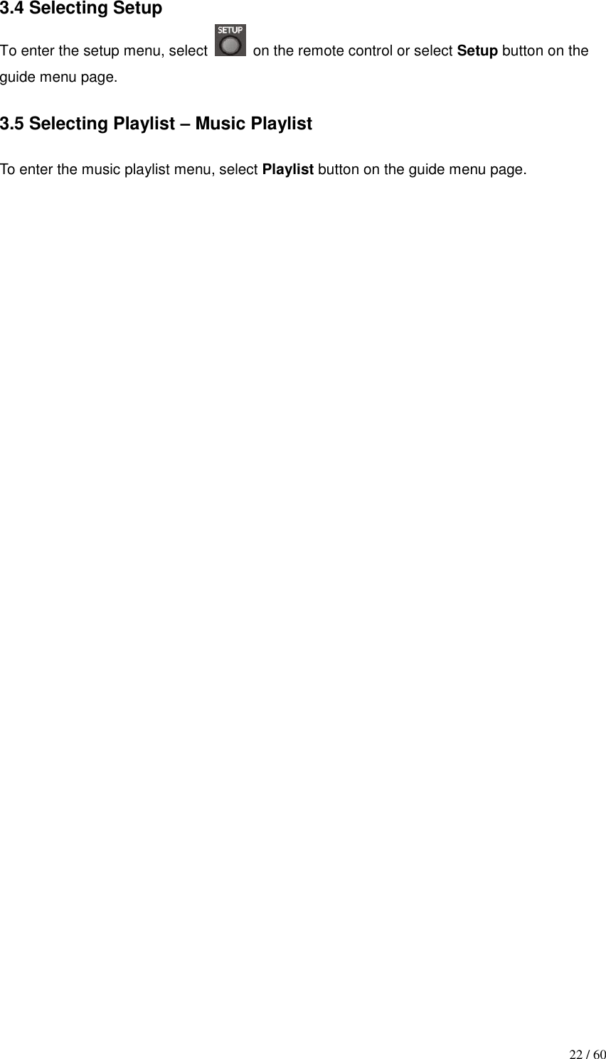                                           22 / 60 3.4 Selecting Setup To enter the setup menu, select    on the remote control or select Setup button on the guide menu page.  3.5 Selecting Playlist – Music Playlist  To enter the music playlist menu, select Playlist button on the guide menu page.                                     