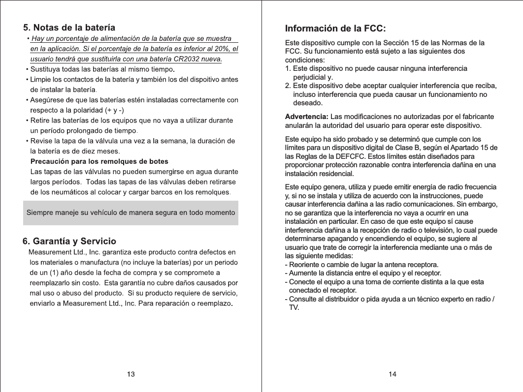 Informaci&oacute;n de la FCC:Este dispositivo cumple con la Secci&oacute;n 15 de las Normas de la FCC. Su funcionamiento est&aacute; sujeto a las siguientes dos condiciones:1. Este dispositivo no puede causar ninguna interferencia perjudicial y.2. Este dispositivo debe aceptar cualquier interferencia que reciba, incluso interferencia que pueda causar un funcionamiento no deseado.Advertencia: Las modificaciones no autorizadas por el fabricante anular&aacute;n la autoridad del usuario para operar este dispositivo.Este equipo ha sido probado y se determin&oacute; que cumple con los l&iacute;mites para un dispositivo digital de Clase B, seg&uacute;n el Apartado 15 de las Reglas de la DEFCFC. Estos l&iacute;mites est&aacute;n dise&ntilde;ados para proporcionar protecci&oacute;n razonable contra interferencia da&ntilde;ina en una instalaci&oacute;n residencial. Este equipo genera, utiliza y puede emitir energ&iacute;a de radio frecuencia y, si no se instala y utiliza de acuerdo con la instrucciones, puede causar interferencia da&ntilde;ina a las radio comunicaciones. Sin embargo, no se garantiza que la interferencia no vaya a ocurrir en una instalaci&oacute;n en particular. En caso de que este equipo s&iacute; cause interferencia da&ntilde;ina a la recepci&oacute;n de radio o televisi&oacute;n, lo cual puede determinarse apagando y encendiendo el equipo, se sugiere al usuario que trate de corregir la interferencia mediante una o m&aacute;s de las siguiente medidas:- Reoriente o cambie de lugar la antena receptora.  - Aumente la distancia entre el equipo y el receptor. - Conecte el equipo a una toma de corriente distinta a la que esta conectado el receptor. - Consulte al distribuidor o pida ayuda a un t&eacute;cnico experto en radio / TV.   