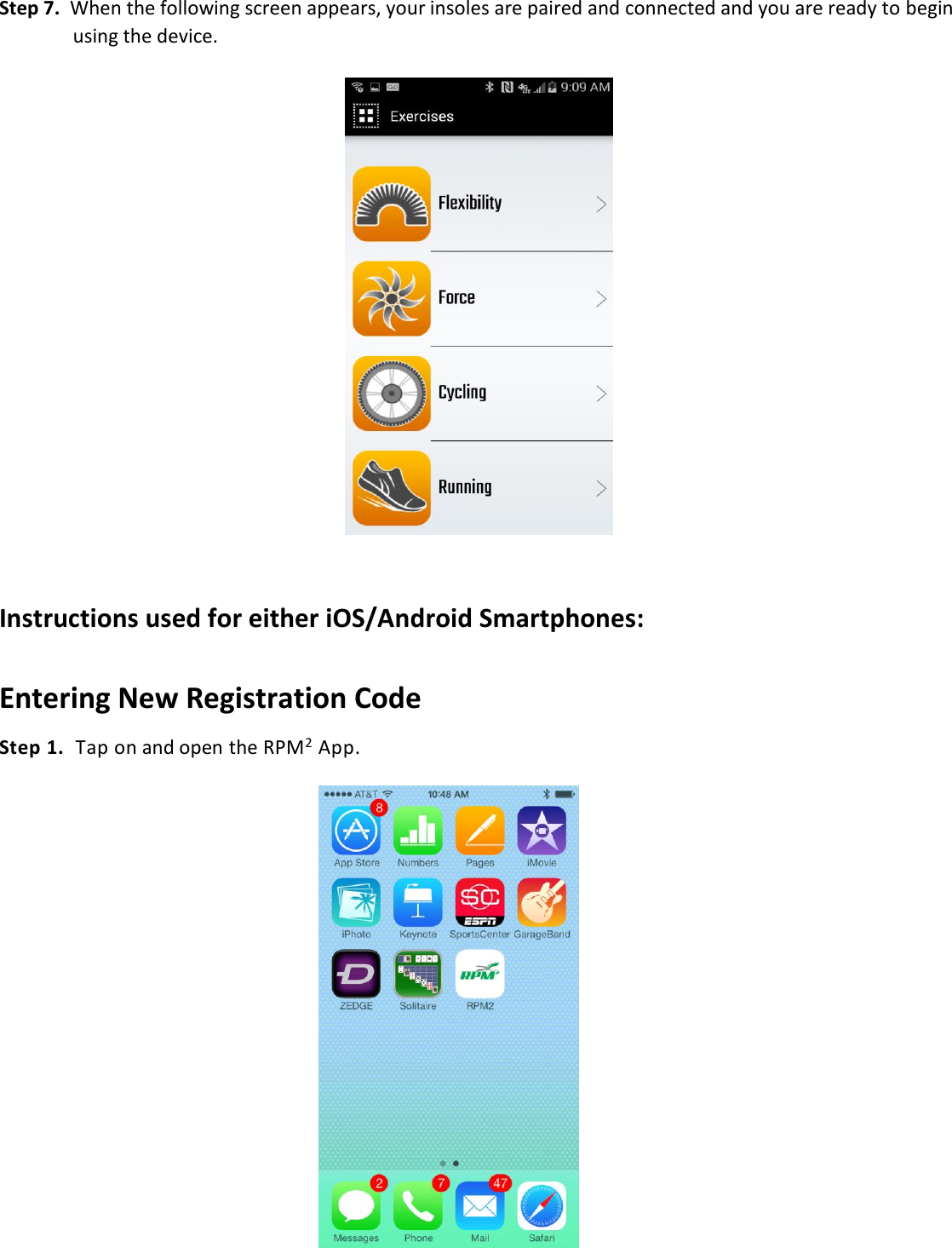 Step 7.  When the following screen appears, your insoles are paired and connected and you are ready to begin    using the device.     Instructions used for either iOS/Android Smartphones:  Entering New Registration Code  Step 1.  Tap on and open the RPM2 App.   
