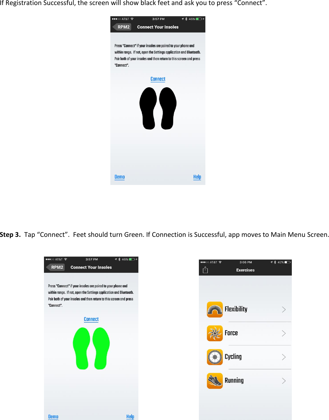 If Registration Successful, the screen will show black feet and ask you to press &ldquo;Connect&rdquo;.                  Step 3.  Tap &ldquo;Connect&rdquo;.  Feet should turn Green. If Connection is Successful, app moves to Main Menu Screen.                     