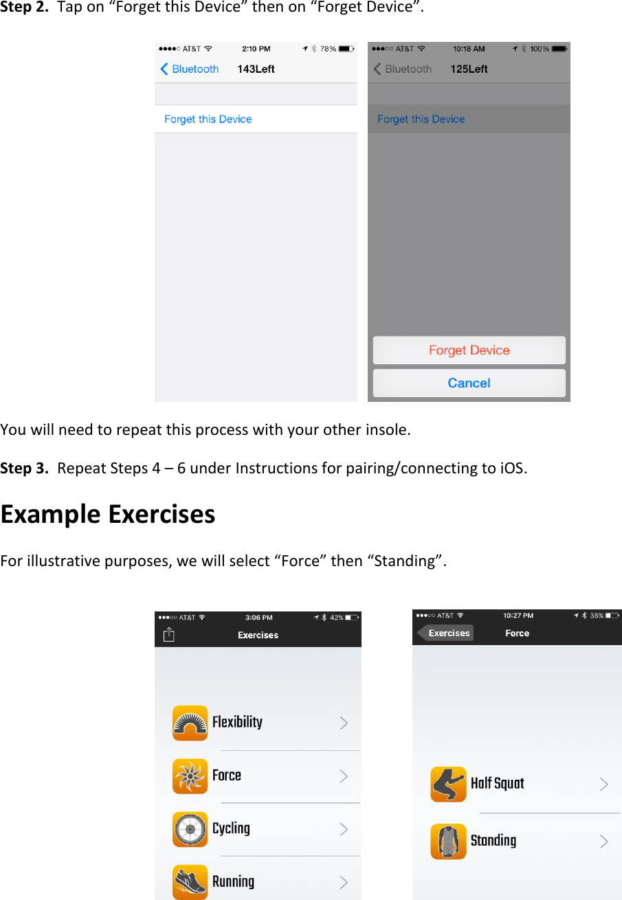 Step 2.  Tap on &ldquo;Forget this Device&rdquo; then on &ldquo;Forget Device&rdquo;.       You will need to repeat this process with your other insole. Step 3.  Repeat Steps 4 &ndash; 6 under Instructions for pairing/connecting to iOS. Example Exercises For illustrative purposes, we will select &ldquo;Force&rdquo; then &ldquo;Standing&rdquo;.       