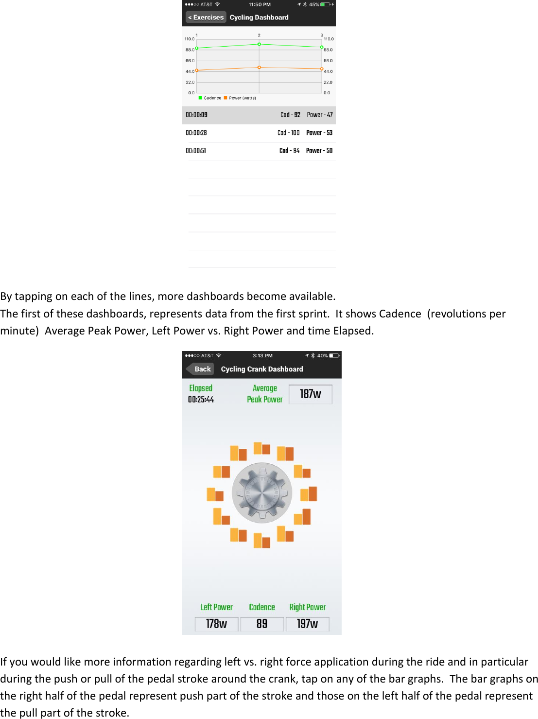    By tapping on each of the lines, more dashboards become available.  The first of these dashboards, represents data from the first sprint.  It shows Cadence  (revolutions per minute)  Average Peak Power, Left Power vs. Right Power and time Elapsed.    If you would like more information regarding left vs. right force application during the ride and in particular during the push or pull of the pedal stroke around the crank, tap on any of the bar graphs.  The bar graphs on the right half of the pedal represent push part of the stroke and those on the left half of the pedal represent the pull part of the stroke.  