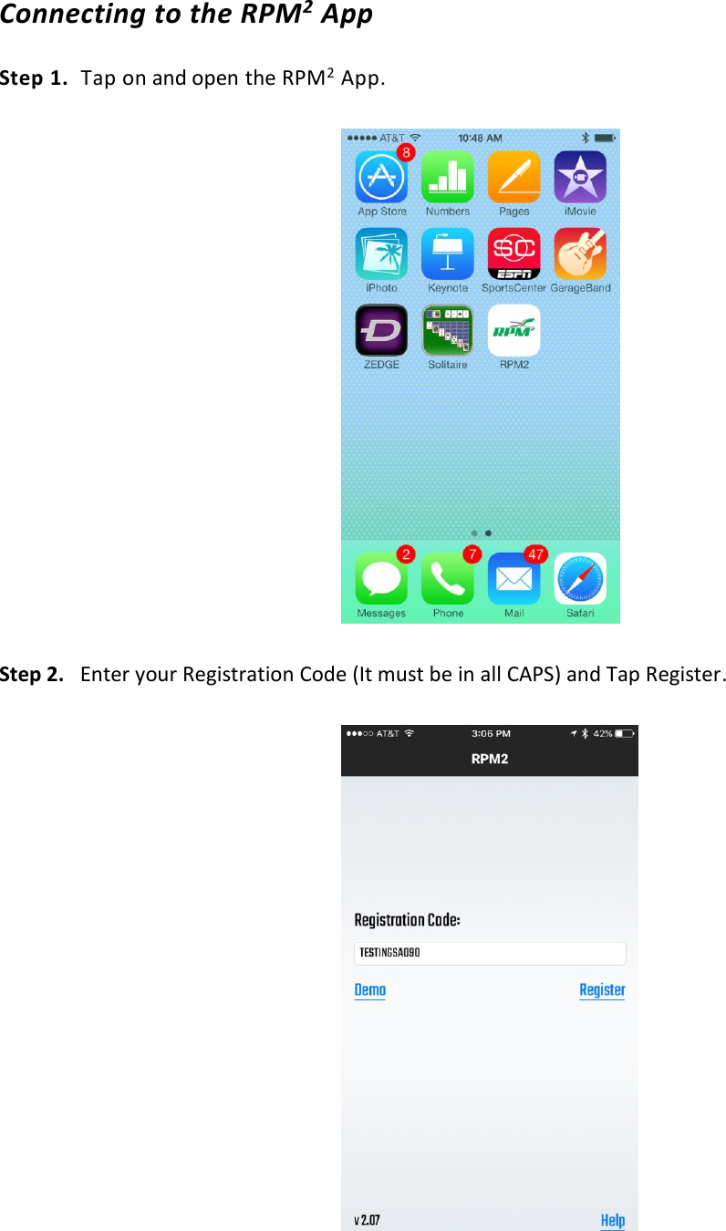  Connecting to the RPM2 App  Step 1.  Tap on and open the RPM2 App.              Step 2.   Enter your Registration Code (It must be in all CAPS) and Tap Register.               