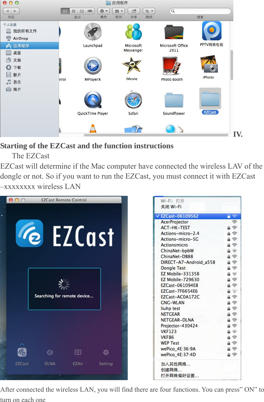 IV. Starting of the EZCast and the function instructions      The EZCast  EZCast will determine if the Mac computer have connected the wireless LAV of the dongle or not. So if you want to run the EZCast, you must connect it with EZCast &ndash;xxxxxxxx wireless LAN    After connected the wireless LAN, you will find there are four functions. You can press&rdquo; ON&rdquo; to turn on each one    