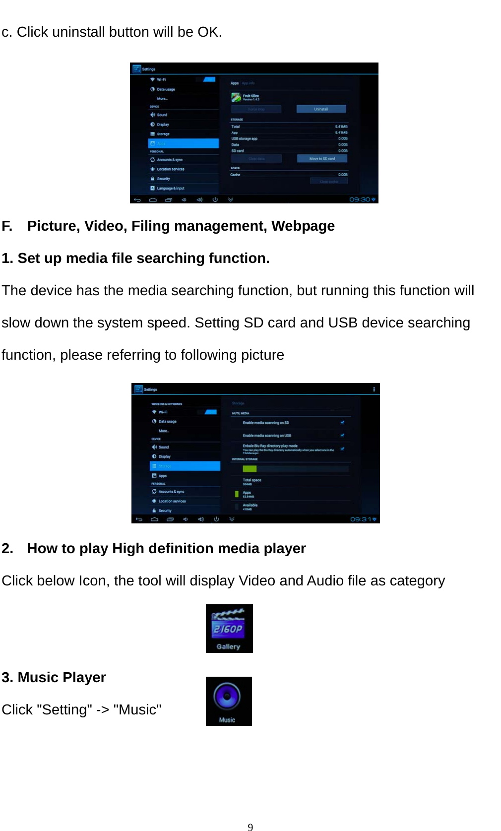    9c. Click uninstall button will be OK.      F.    Picture, Video, Filing management, Webpage 1. Set up media file searching function. The device has the media searching function, but running this function will slow down the system speed. Setting SD card and USB device searching function, please referring to following picture      2.  How to play High definition media player Click below Icon, the tool will display Video and Audio file as category   3. Music Player Click "Setting" -> "Music"     