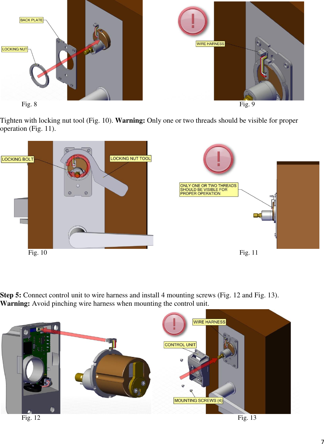  7                  Fig. 8                                                                                                     Fig. 9  Tighten with locking nut tool (Fig. 10). Warning: Only one or two threads should be visible for proper  operation (Fig. 11).                  Fig. 10                                                                                                              Fig. 11     Step 5: Connect control unit to wire harness and install 4 mounting screws (Fig. 12 and Fig. 13).  Warning: Avoid pinching wire harness when mounting the control unit.                    Fig. 12                                                                                                   Fig. 13  