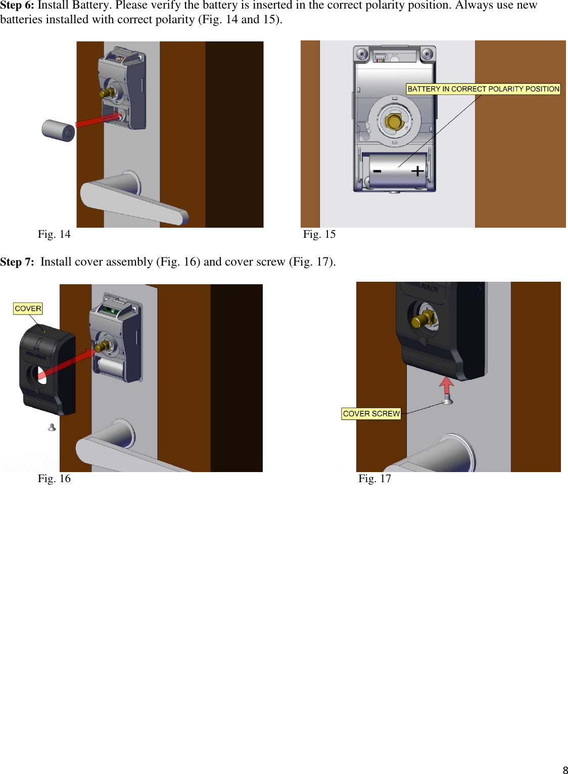  8  Step 6: Install Battery. Please verify the battery is inserted in the correct polarity position. Always use new batteries installed with correct polarity (Fig. 14 and 15).                 Fig. 14              Fig. 15  Step 7:  Install cover assembly (Fig. 16) and cover screw (Fig. 17).             Fig. 16                      Fig. 17                    