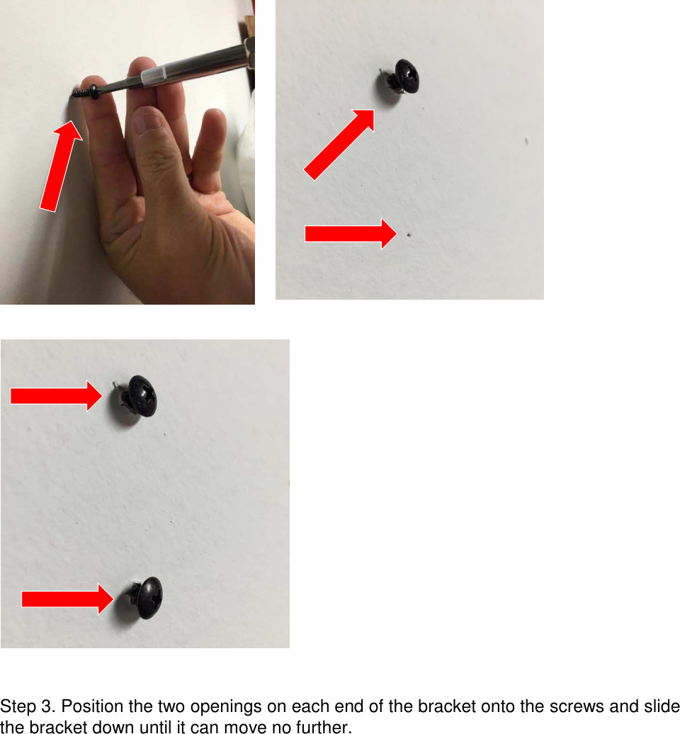                                                 Step 3. Position the two openings on each end of the bracket onto the screws and slide the bracket down until it can move no further. 