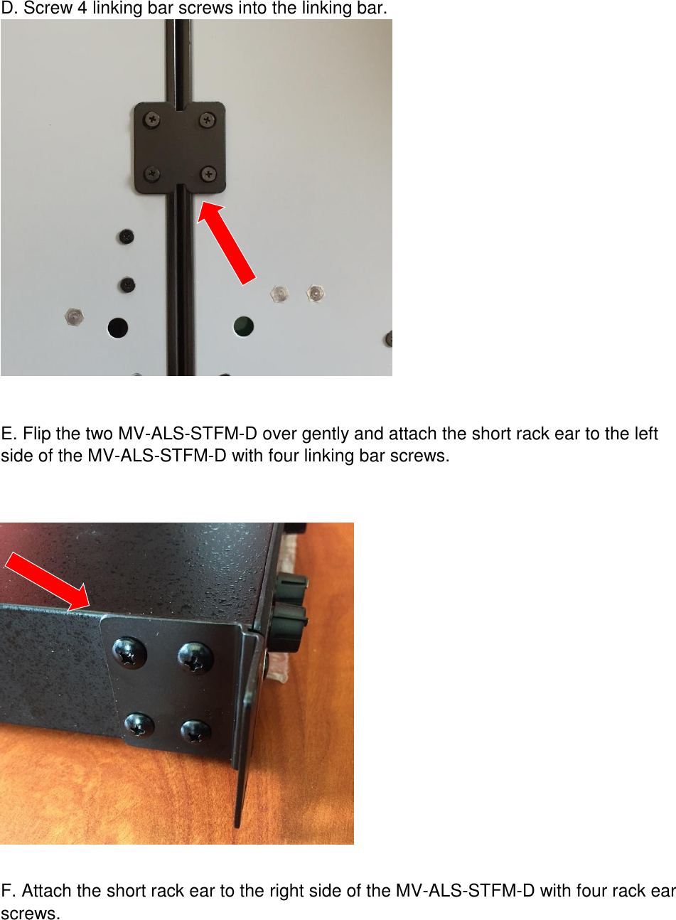 D. Screw 4 linking bar screws into the linking bar.    E. Flip the two MV-ALS-STFM-D over gently and attach the short rack ear to the left side of the MV-ALS-STFM-D with four linking bar screws.       F. Attach the short rack ear to the right side of the MV-ALS-STFM-D with four rack ear screws. 