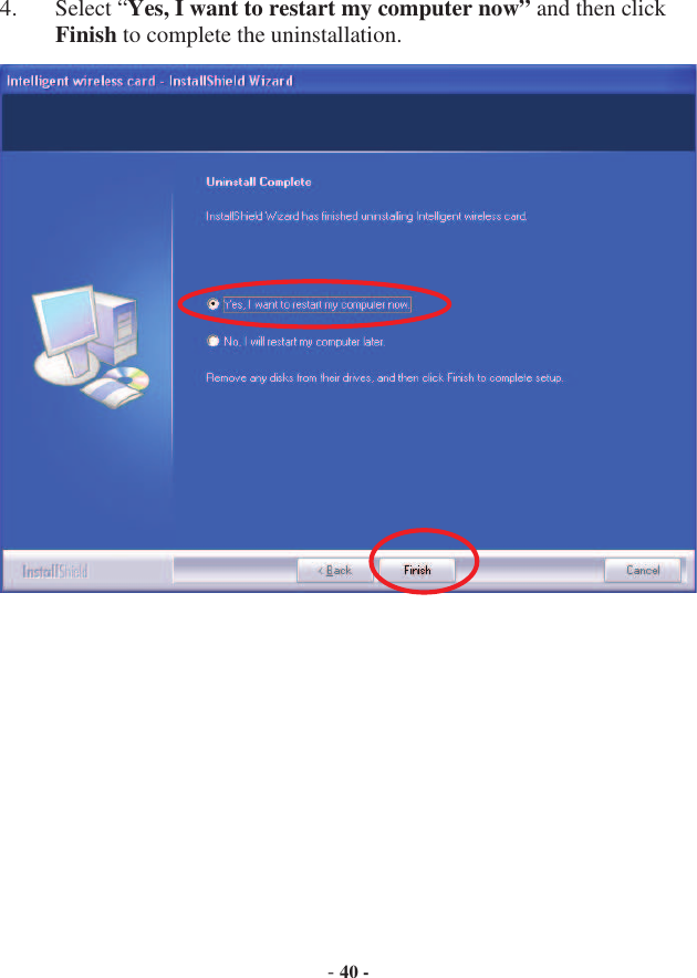 -40 -4. Select “Yes, I want to restart my computer now” and then click Finish to complete the uninstallation.   