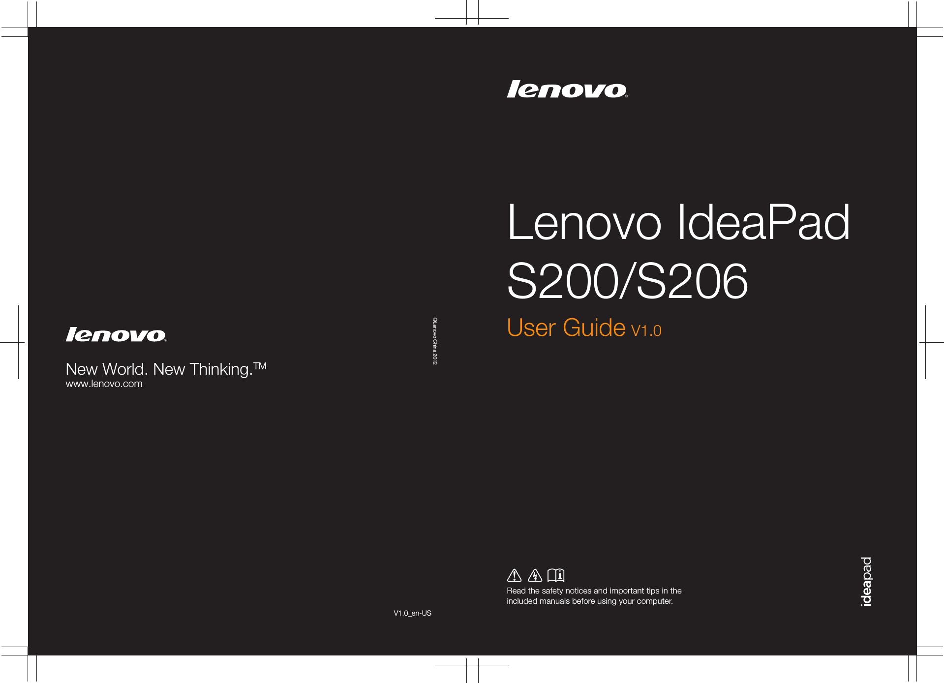 Lenovo IdeaPad S200/S206Read the safety notices and important tips in the included manuals before using your computer.©Lenovo China 2012New World. New Thinking.TMwww.lenovo.comV1.0_en-USUser Guide V1.0