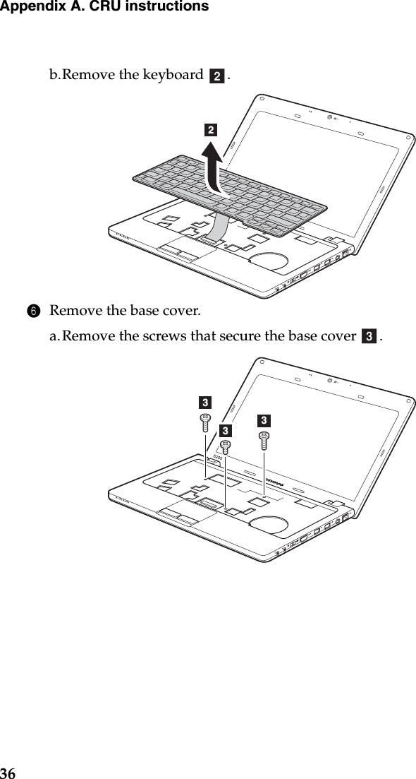 36Appendix A. CRU instructionsb.Remove the keyboard  .6Remove the base cover.a.Remove the screws that secure the base cover  .b2c333