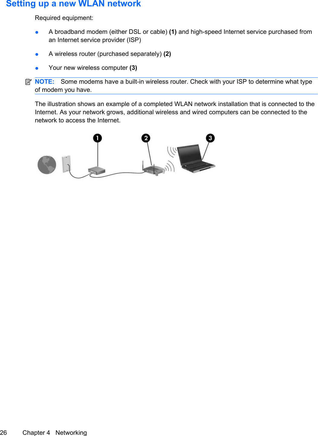Setting up a new WLAN networkRequired equipment:●A broadband modem (either DSL or cable) (1) and high-speed Internet service purchased froman Internet service provider (ISP)●A wireless router (purchased separately) (2)●Your new wireless computer (3)NOTE: Some modems have a built-in wireless router. Check with your ISP to determine what typeof modem you have.The illustration shows an example of a completed WLAN network installation that is connected to theInternet. As your network grows, additional wireless and wired computers can be connected to thenetwork to access the Internet.26 Chapter 4   Networking