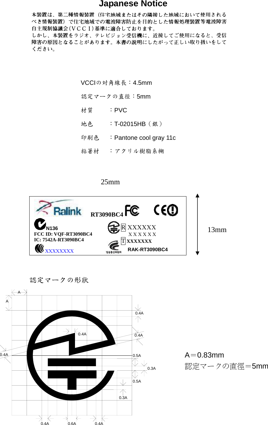 Japanese Notice     VCCIの対角線長：4.5mm  認定マークの直徑：5mm  材質 ：PVC  地色 ：T-02015HB（銀）  印刷色 ：Pantone cool gray 11c  粘著材 ：アクリル樹脂系糊   認定マークの形狀 0.4AAA0.6A0.4A 0.4A0.3A0.5A0.5A0.4A0.4A0.4A0.3A   RT3090BC4   N136 FCC ID: VQF-RT3090BC4 IC: 7542A-RT3090BC4 13mm 25mm  XXXXXXXX RAK-RT3090BC4R XXXXXX    XXXXXX T XXXXXXX A＝0.83mm 認定マークの直徑＝5mm 