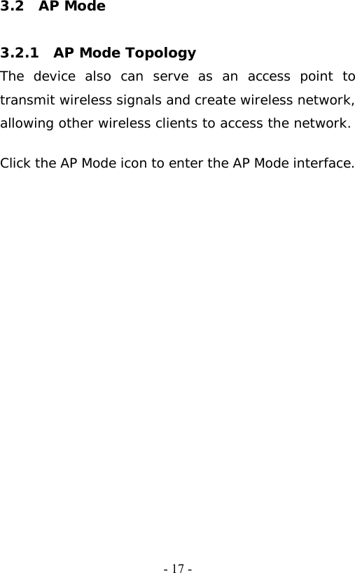   - 17 -3.2  AP Mode   3.2.1  AP Mode Topology  The device also can serve as an access point to transmit wireless signals and create wireless network, allowing other wireless clients to access the network.  Click the AP Mode icon to enter the AP Mode interface. 