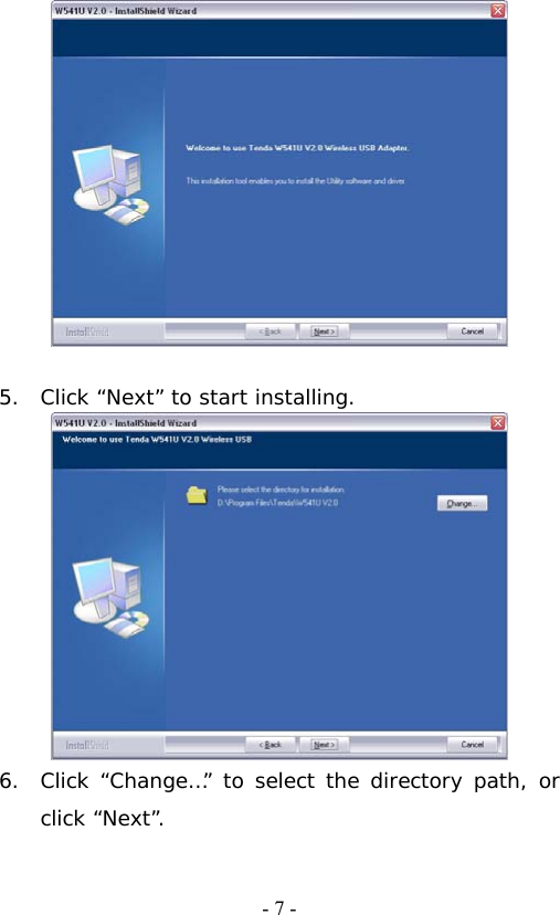   - 7 -  5. Click &ldquo;Next&rdquo; to start installing.  6. Click &ldquo;Change&hellip;&rdquo; to select the directory path, or click &ldquo;Next&rdquo;. 