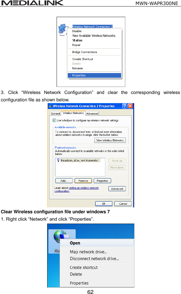                                                   MWN-WAPR300NE  62  3.  Click  &ldquo;Wireless  Network  Configuration&rdquo;  and  clear  the  corresponding  wireless configuration file as shown below.  Clear Wireless configuration file under windows 7 1. Right click &ldquo;Network&rdquo; and click &ldquo;Properties&rdquo;.  