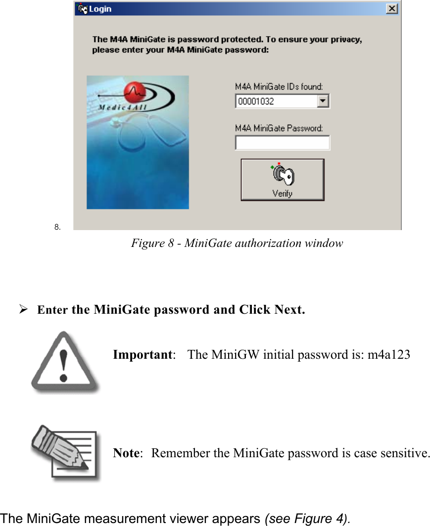 8.  Figure 8 - MiniGate authorization window   ¾ Enter the MiniGate password and Click Next.  Important:  The MiniGW initial password is: m4a123    Note:  Remember the MiniGate password is case sensitive.  The MiniGate measurement viewer appears (see Figure 4). 
