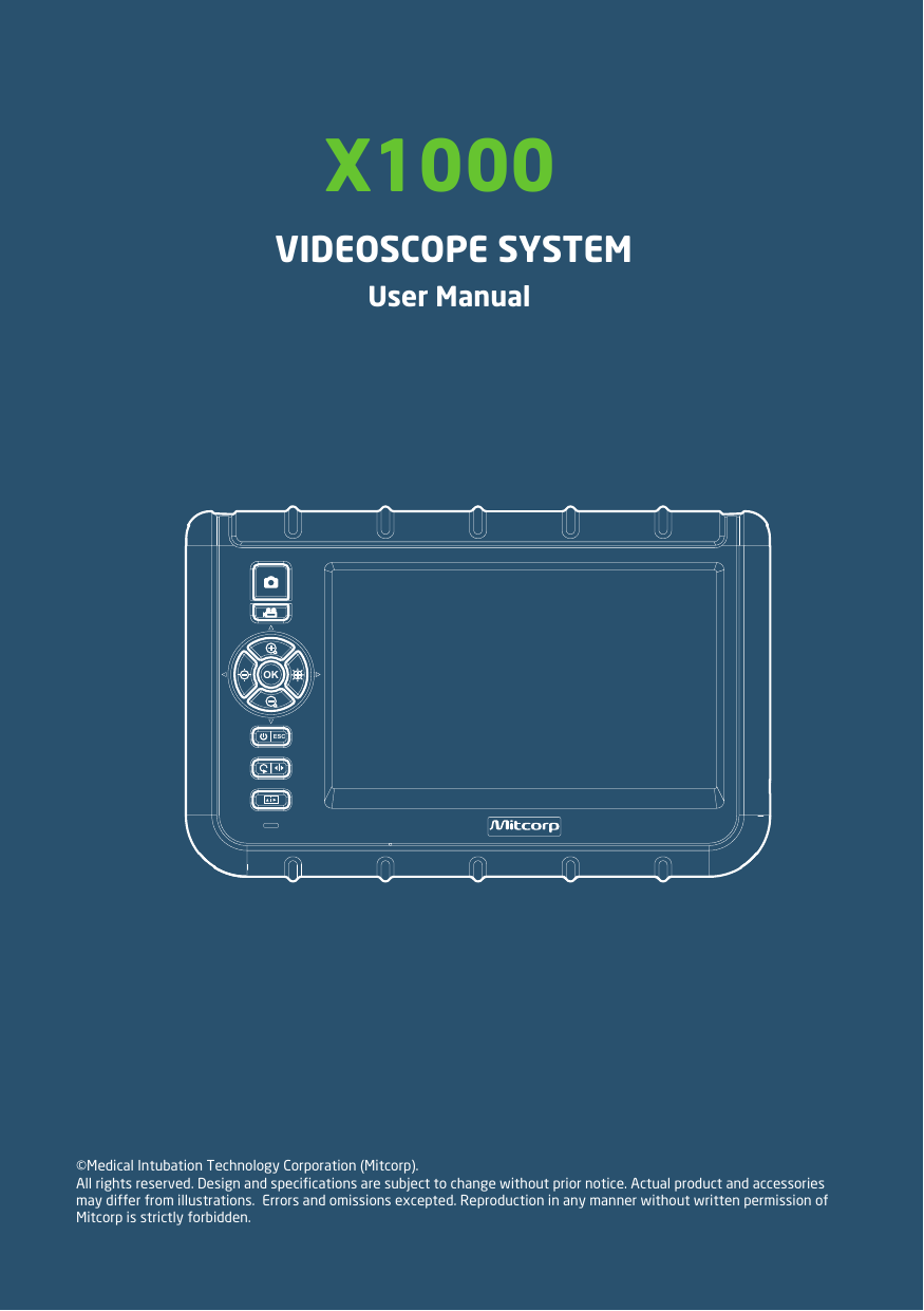 VIDEOSCOPE SYSTEMUser ManualX1000©Medical Intubation Technology Corporation (Mitcorp).  All rights reserved. Design and specications are subject to change without prior notice. Actual product and accessories may differ from illustrations.  Errors and omissions excepted. Reproduction in any manner without written permission of Mitcorp is strictly forbidden.ESCOK