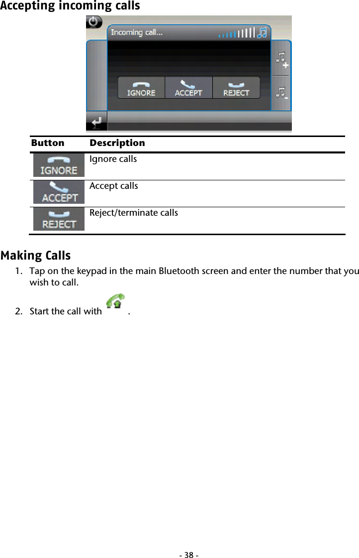  -38-Accepting incoming calls  Button Description  Ignore calls  Accept calls  Reject/terminate calls Making Calls  1. Tap on the keypad in the main Bluetooth screen and enter the number that you wish to call. 2. Start the call with  . 