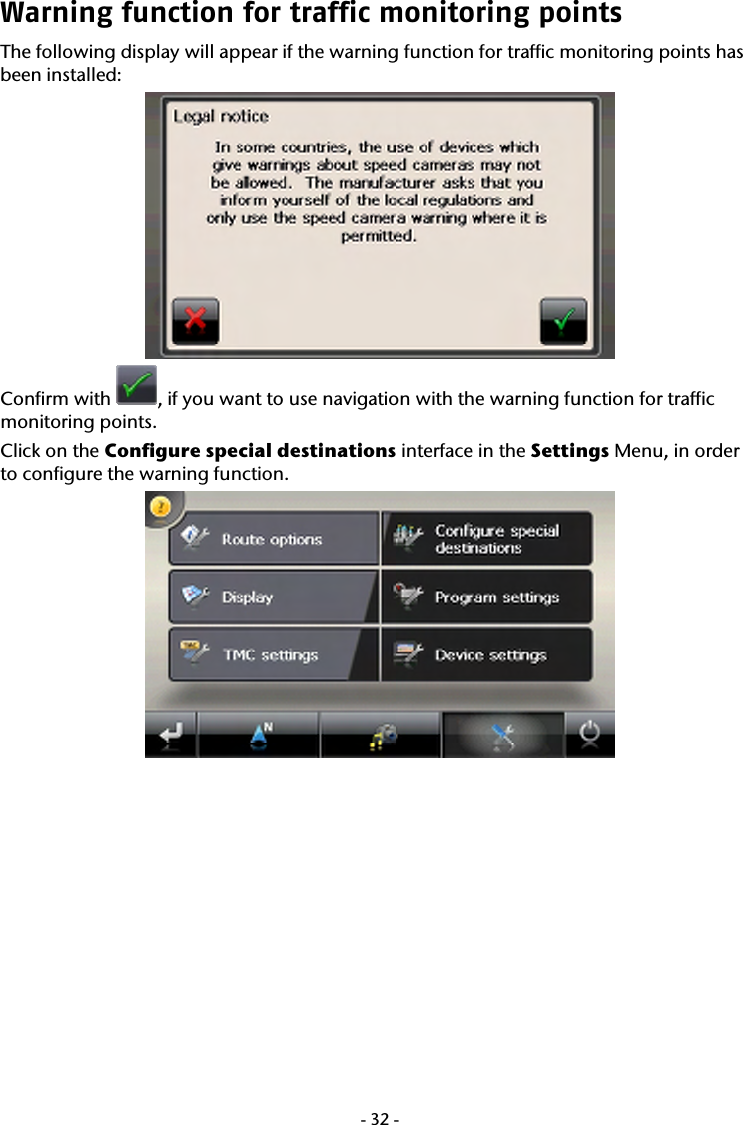  -32-Warning function for traffic monitoring points The following display will appear if the warning function for traffic monitoring points has been installed:  Confirm with  , if you want to use navigation with the warning function for traffic monitoring points. Click on the Configure special destinations interface in the Settings Menu, in order to configure the warning function.  
