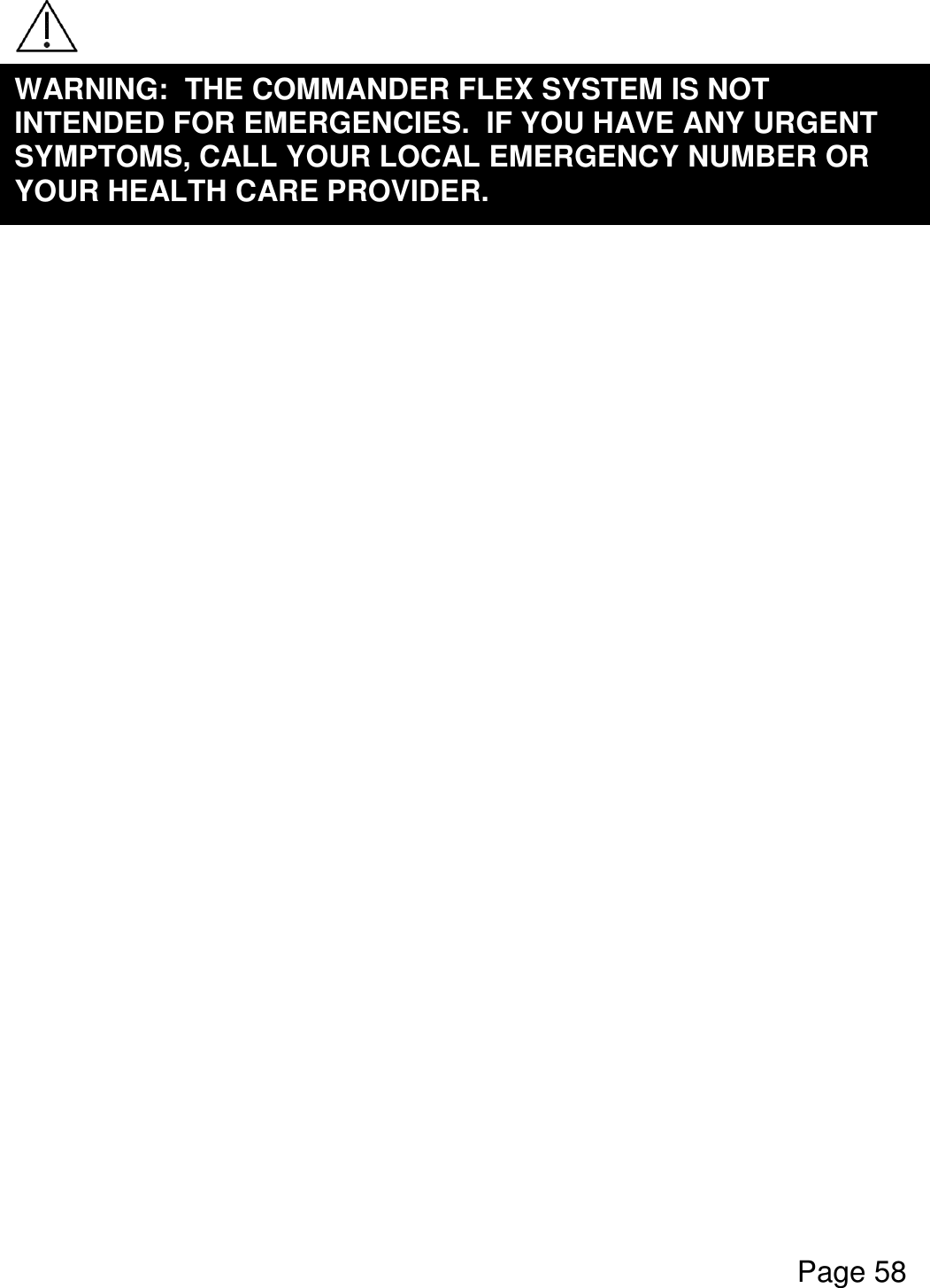  Page 58     WARNING:  THE COMMANDER FLEX SYSTEM IS NOT INTENDED FOR EMERGENCIES.  IF YOU HAVE ANY URGENT SYMPTOMS, CALL YOUR LOCAL EMERGENCY NUMBER OR YOUR HEALTH CARE PROVIDER.  