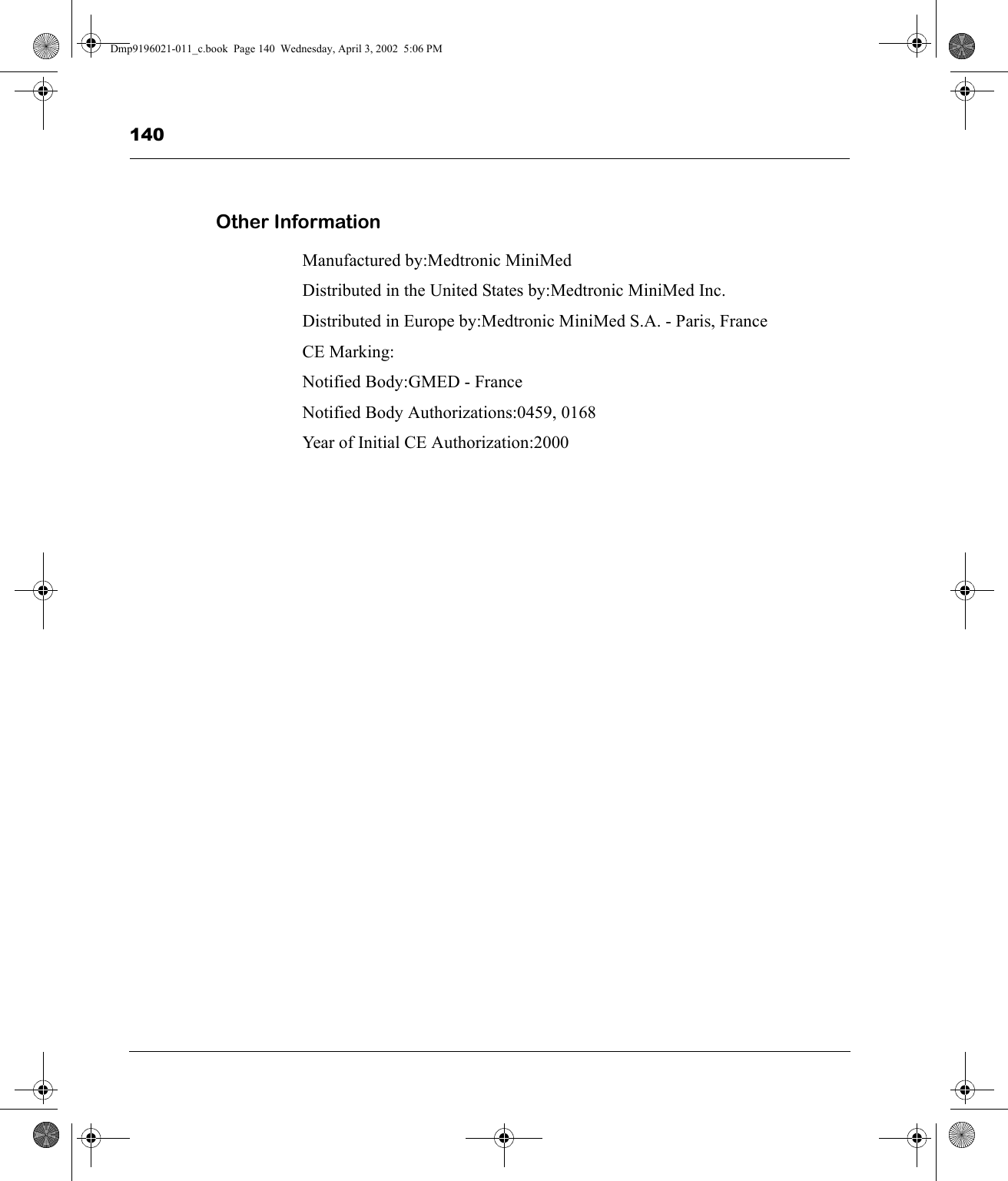 140Other InformationManufactured by:Medtronic MiniMedDistributed in the United States by:Medtronic MiniMed Inc.Distributed in Europe by:Medtronic MiniMed S.A. - Paris, FranceCE Marking:Notified Body:GMED - FranceNotified Body Authorizations:0459, 0168Year of Initial CE Authorization:2000Dmp9196021-011_c.book  Page 140  Wednesday, April 3, 2002  5:06 PM