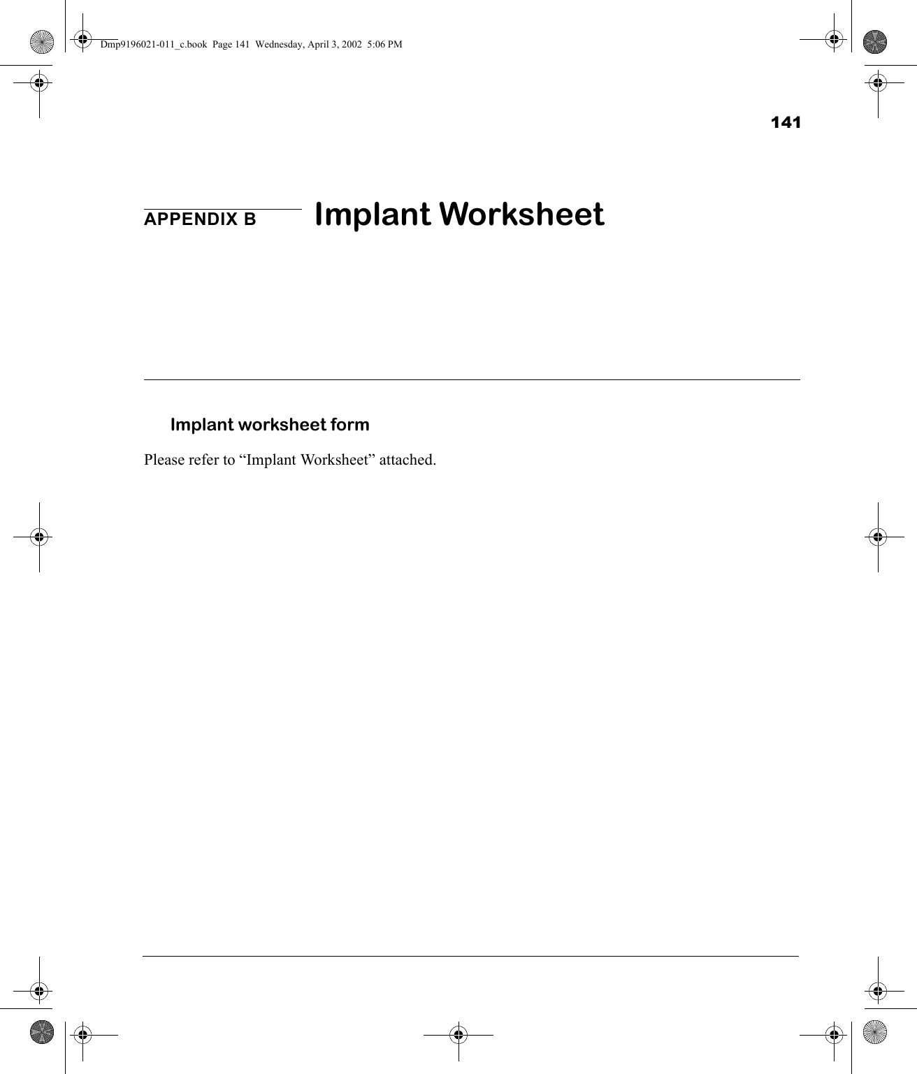 141APPENDIX B Implant WorksheetImplant worksheet formPlease refer to “Implant Worksheet” attached.Dmp9196021-011_c.book  Page 141  Wednesday, April 3, 2002  5:06 PM