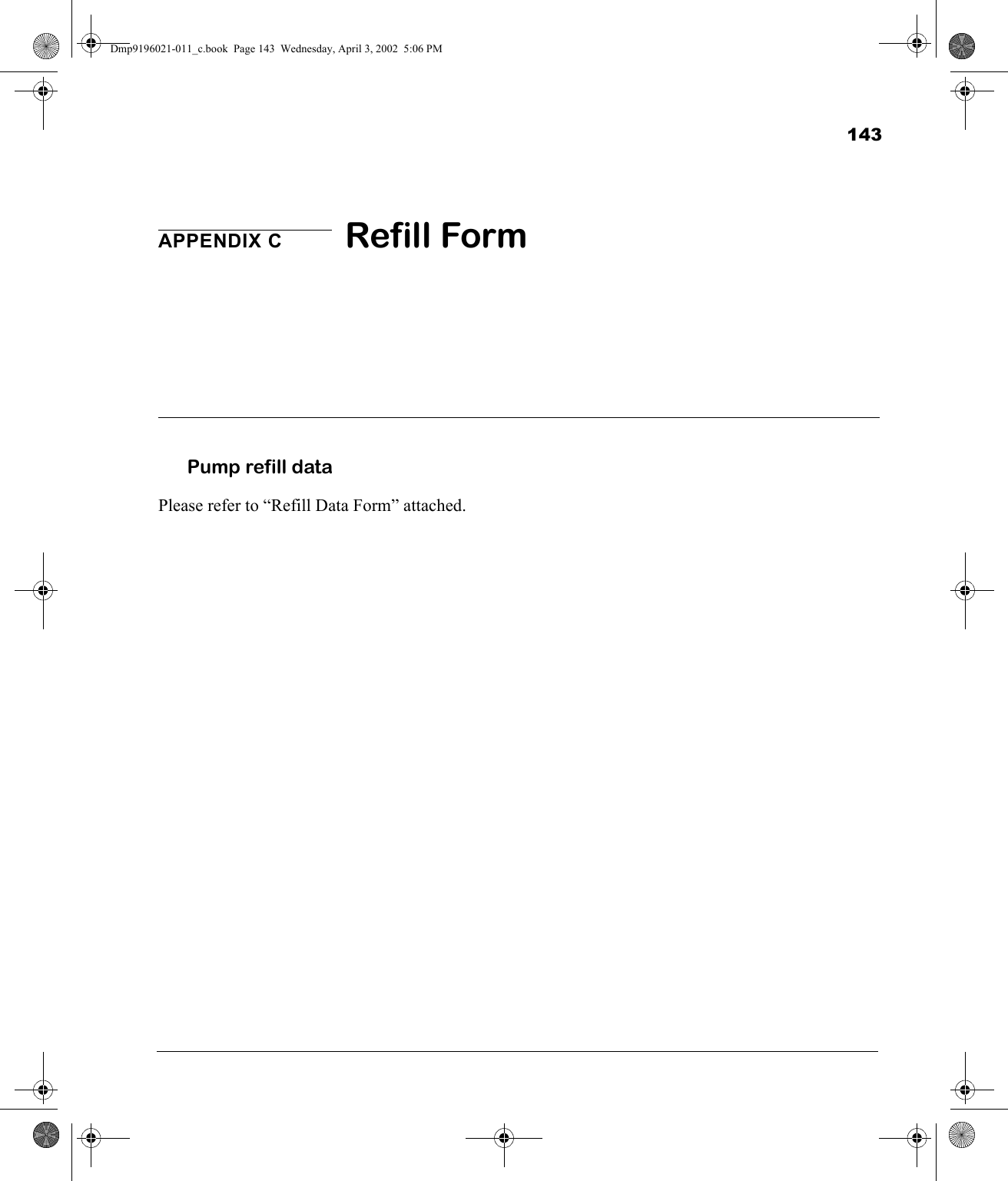 143APPENDIX C Refill FormPump refill dataPlease refer to “Refill Data Form” attached.Dmp9196021-011_c.book  Page 143  Wednesday, April 3, 2002  5:06 PM