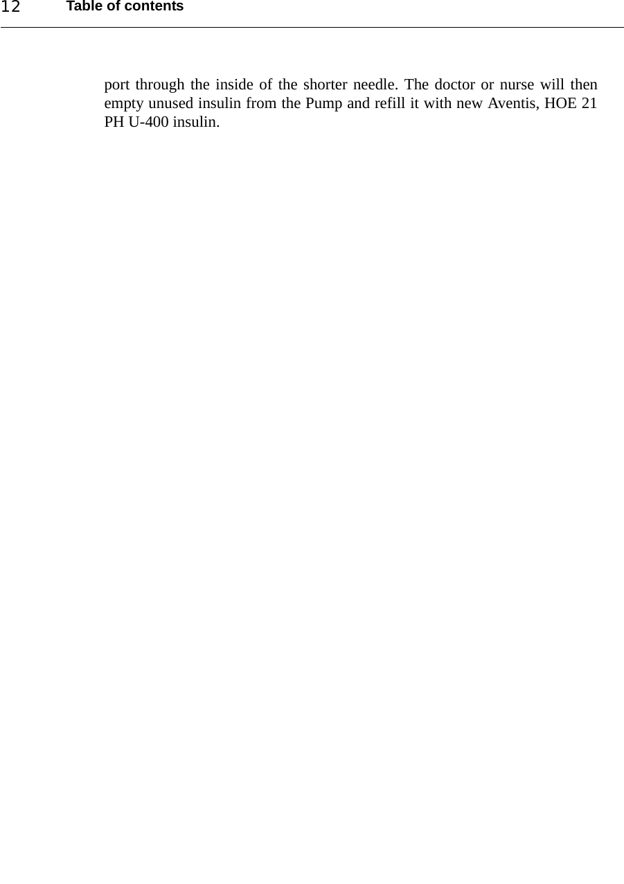 Table of contents12port through the inside of the shorter needle. The doctor or nurse will thenempty unused insulin from the Pump and refill it with new Aventis, HOE 21PH U-400 insulin.