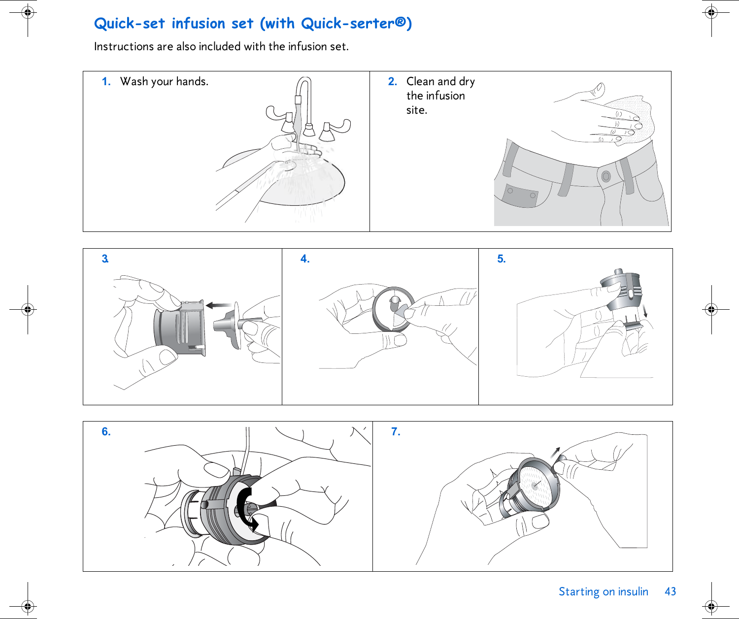 Starting on insulin 43 Quick-set infusion set (with Quick-serter®)Instructions are also included with the infusion set.    1. Wash your hands. 2. Clean and dry the infusion site.3. 4 . 5 .6. 7.