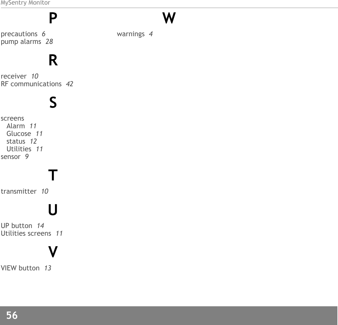MySentry Monitor56  Pprecautions  6pump alarms  28Rreceiver  10RF communications  42SscreensAlarm  11Glucose  11status  12Utilities  11sensor  9Ttransmitter  10UUP button  14Utilities screens  11VVIEW button  13Wwarnings  4