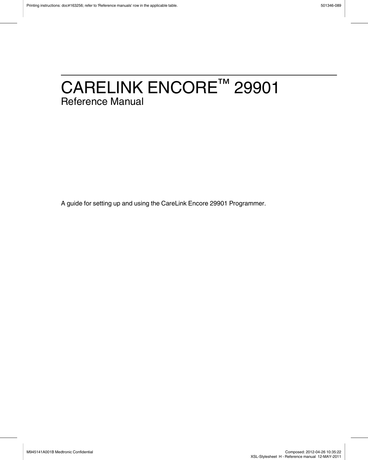 A guide for setting up and using the CareLink Encore 29901 Programmer.Printing instructions: doc#163256; refer to &apos;Reference manuals&apos; row in the applicable table. 501346-089M945141A001B Medtronic Confidential   Composed: 2012-04-26 10:35:22XSL-Stylesheet  H - Reference manual  12-MAY-2011CARELINK ENCORE™ 29901Reference Manual