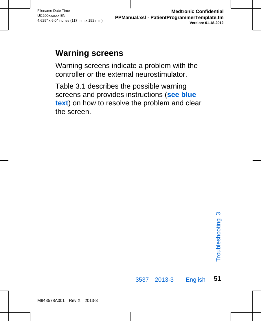 Warning screensWarning screens indicate a problem with thecontroller or the external neurostimulator.Table 3.1 describes the possible warningscreens and provides instructions (see bluetext) on how to resolve the problem and clearthe screen.3537 2013-3  EnglishFilename Date TimeUC200xxxxxx EN4.625″ x 6.0″ inches (117 mm x 152 mm)Medtronic ConfidentialPPManual.xsl - PatientProgrammerTemplate.fmVersion: 01-18-2012M943578A001 Rev X 2013-351Troubleshooting 3
