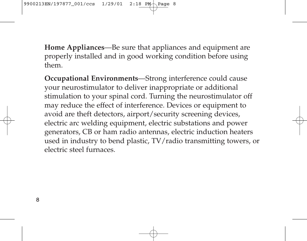 Home Appliances—Be sure that appliances and equipment areproperly installed and in good working condition before usingthem.Occupational Environments—Strong interference could causeyour neurostimulator to deliver inappropriate or additionalstimulation to your spinal cord. Turning the neurostimulator offmay reduce the effect of interference. Devices or equipment toavoid are theft detectors, airport/security screening devices,electric arc welding equipment, electric substations and powergenerators, CB or ham radio antennas, electric induction heatersused in industry to bend plastic, TV/radio transmitting towers, orelectric steel furnaces.89900213EN/197877_001/ccs  1/29/01  2:18 PM  Page 8
