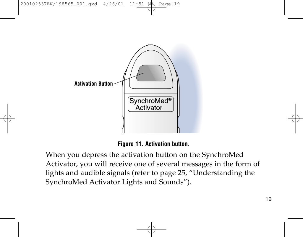 Figure 11. Activation button.When you depress the activation button on the SynchroMedActivator, you will receive one of several messages in the form oflights and audible signals (refer to page 25, “Understanding theSynchroMed Activator Lights and Sounds”).19Activation Button200102537EN/198565_001.qxd  4/26/01  11:51 AM  Page 19