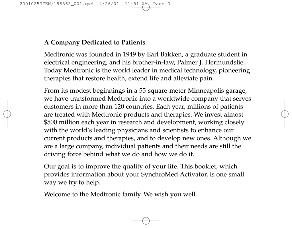 A Company Dedicated to PatientsMedtronic was founded in 1949 by Earl Bakken, a graduate student inelectrical engineering, and his brother-in-law, Palmer J. Hermundslie.Today Medtronic is the world leader in medical technology, pioneeringtherapies that restore health, extend life and alleviate pain.From its modest beginnings in a 55-square-meter Minneapolis garage,we have transformed Medtronic into a worldwide company that servescustomers in more than 120 countries. Each year, millions of patientsare treated with Medtronic products and therapies. We invest almost$500 million each year in research and development, working closelywith the world’s leading physicians and scientists to enhance ourcurrent products and therapies, and to develop new ones. Although weare a large company, individual patients and their needs are still thedriving force behind what we do and how we do it.Our goal is to improve the quality of your life. This booklet, whichprovides information about your SynchroMed Activator, is one smallway we try to help.Welcome to the Medtronic family. We wish you well.200102537EN/198565_001.qxd  4/26/01  11:51 AM  Page 3