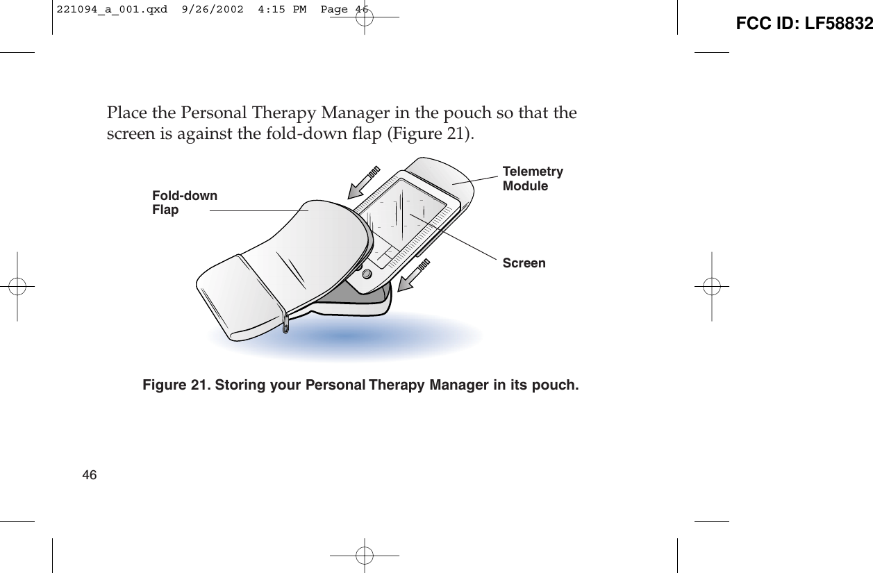 Place the Personal Therapy Manager in the pouch so that thescreen is against the fold-down flap (Figure 21).Figure 21. Storing your Personal Therapy Manager in its pouch.46Fold-downFlapTelemetryModuleScreen221094_a_001.qxd  9/26/2002  4:15 PM  Page 46 FCC ID: LF58832