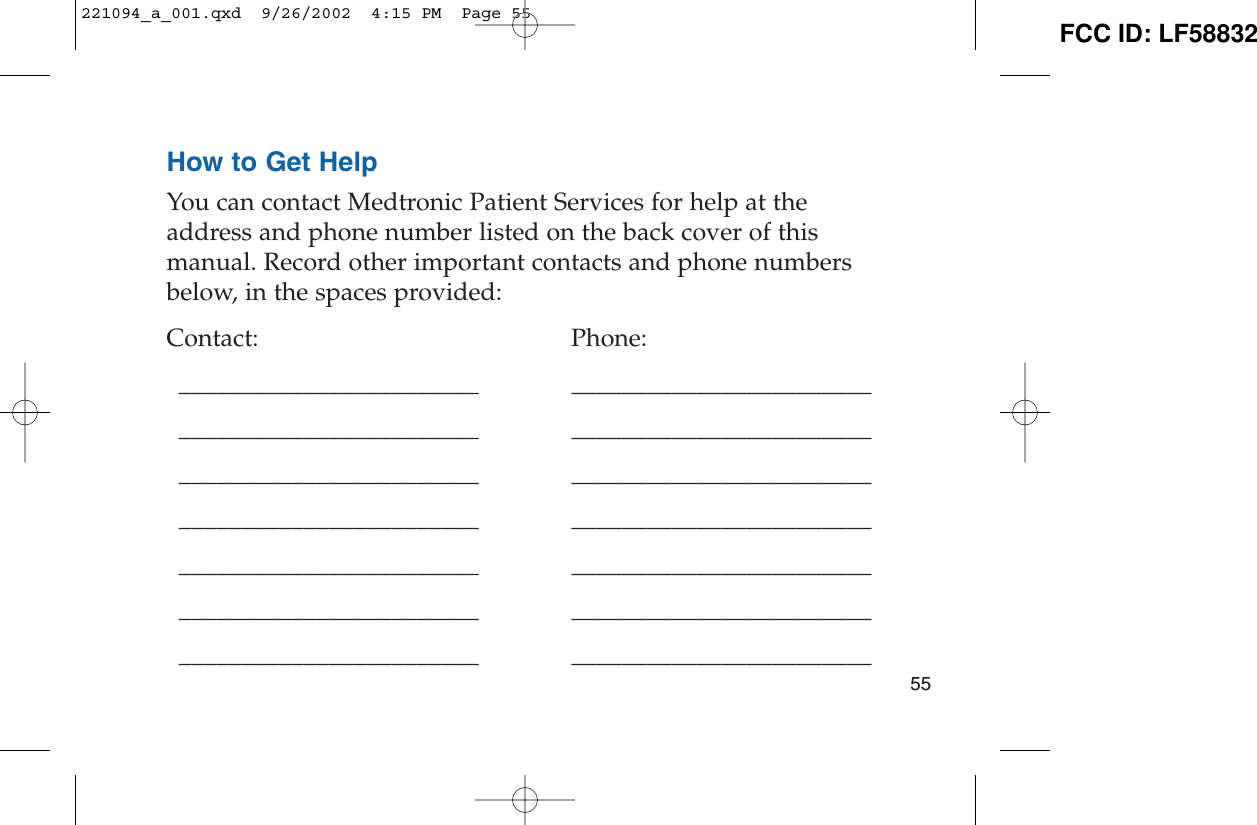 How to Get HelpYou can contact Medtronic Patient Services for help at theaddress and phone number listed on the back cover of thismanual. Record other important contacts and phone numbersbelow, in the spaces provided:Contact: Phone:________________________ ________________________________________________ ________________________________________________ ________________________________________________ ________________________________________________ ________________________________________________ ________________________________________________ ________________________55221094_a_001.qxd  9/26/2002  4:15 PM  Page 55 FCC ID: LF58832