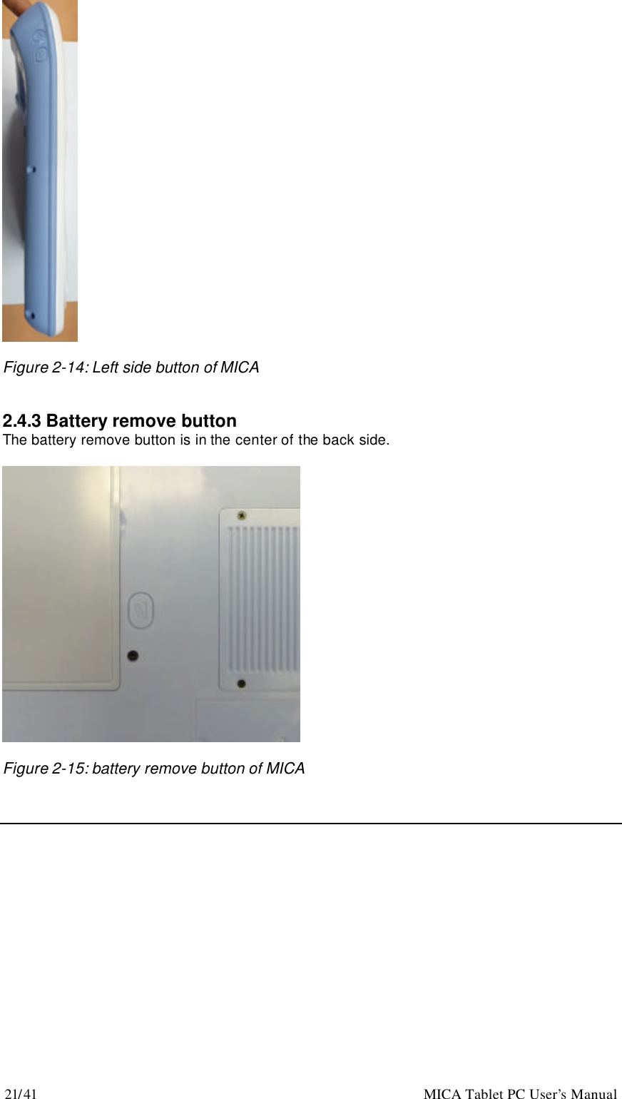 21/41                                                    MICA Tablet PC User’s Manual   Figure 2-14: Left side button of MICA   2.4.3 Battery remove button   The battery remove button is in the center of the back side.    Figure 2-15: battery remove button of MICA      