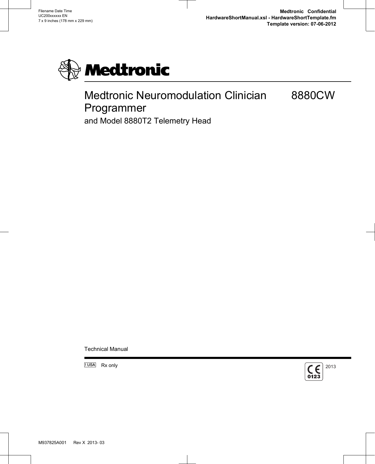 Medtronic Neuromodulation ClinicianProgrammer8880CWand Model 8880T2 Telemetry HeadTechnical Manual! USA   Rx only 2013Filename Date TimeUC200xxxxxx EN7 x 9 inches (178 mm x 229 mm)Medtronic ConfidentialHardwareShortManual.xsl - HardwareShortTemplate.fmTemplate version: 07-06-2012M937825A001   Rev X 2013- 03