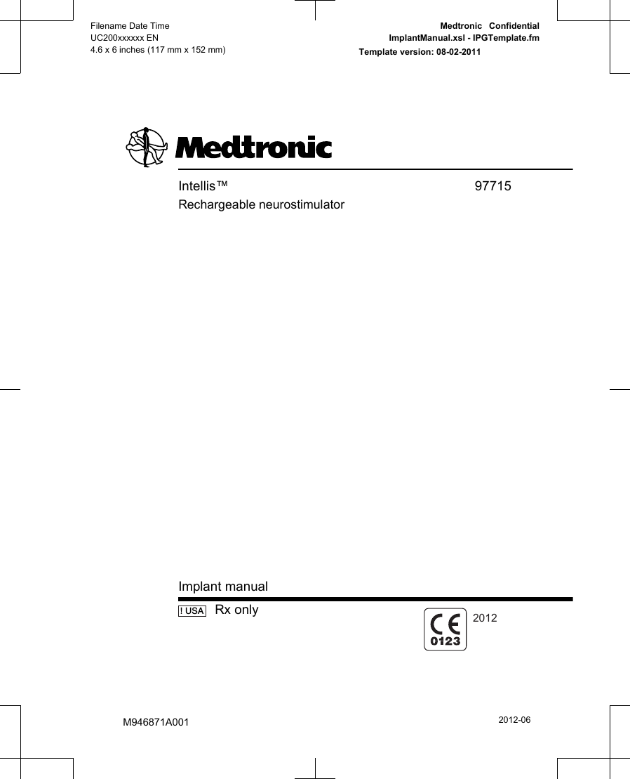 Intellis™ 97715Rechargeable neurostimulatorImplant manual! USARx only2012Filename Date TimeUC200xxxxxx EN4.6 x 6 inches (117 mm x 152 mm)Medtronic  ConfidentialImplantManual.xsl - IPGTemplate.fmTemplate version: 08-02-2011M946871A0012012-06