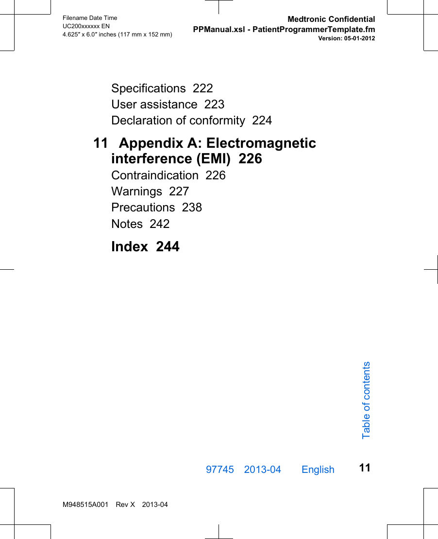 Specifications  222User assistance  223Declaration of conformity  22411  Appendix A: Electromagneticinterference (EMI)  226Contraindication  226Warnings  227Precautions  238Notes  242Index  24497745 2013-04  English Filename Date TimeUC200xxxxxx EN4.625″ x 6.0″ inches (117 mm x 152 mm)Medtronic ConfidentialPPManual.xsl - PatientProgrammerTemplate.fmVersion: 05-01-2012M948515A001 Rev X 2013-0411Table of contents