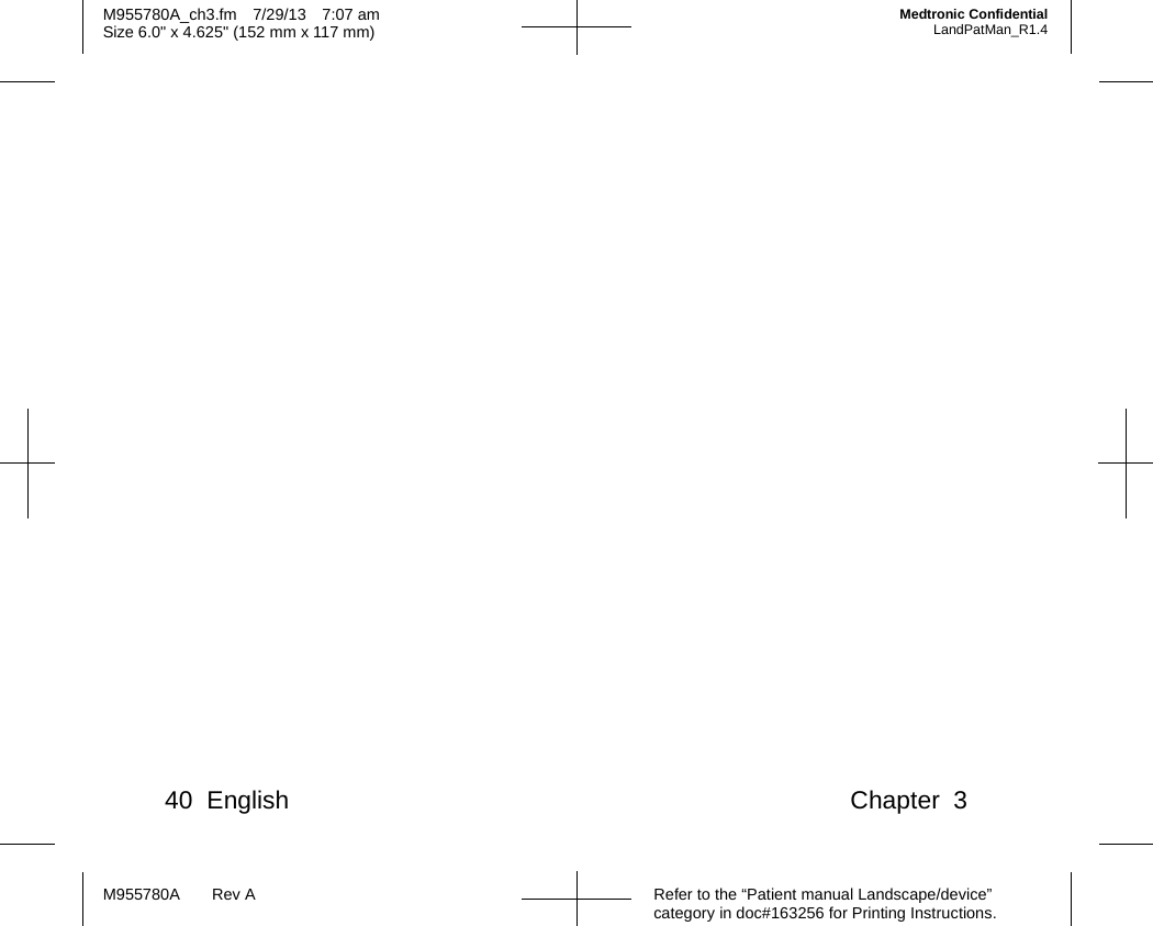 40 English Chapter 3Refer to the “Patient manual Landscape/device” category in doc#163256 for Printing Instructions.M955780A Rev AM955780A_ch3.fm 7/29/13 7:07 amSize 6.0&quot; x 4.625&quot; (152 mm x 117 mm)Medtronic ConfidentialLandPatMan_R1.4