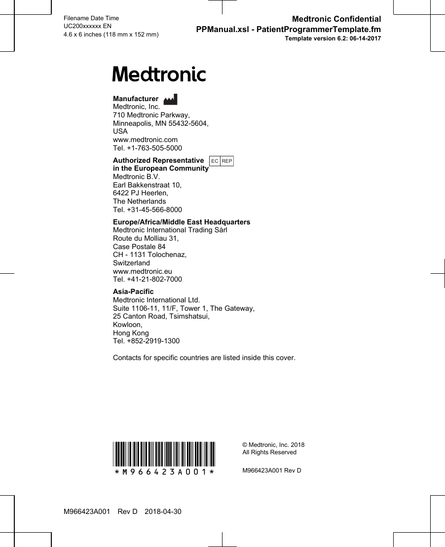 Manufacturer Medtronic, Inc.710 Medtronic Parkway,Minneapolis, MN 55432-5604,USAwww.medtronic.comTel. +1-763-505-5000Authorized Representative EC REPin the European CommunityMedtronic B.V.Earl Bakkenstraat 10,6422 PJ Heerlen,The NetherlandsTel. +31-45-566-8000Europe/Africa/Middle East HeadquartersMedtronic International Trading SàrlRoute du Molliau 31,Case Postale 84CH - 1131 Tolochenaz,Switzerlandwww.medtronic.euTel. +41-21-802-7000Asia-PacificMedtronic International Ltd.Suite 1106-11, 11/F, Tower 1, The Gateway,25 Canton Road, Tsimshatsui,Kowloon,Hong KongTel. +852-2919-1300Contacts for specific countries are listed inside this cover.*M966423A001*© Medtronic, Inc. 2018All Rights ReservedM966423A001 Rev DFilename Date TimeUC200xxxxxx EN4.6 x 6 inches (118 mm x 152 mm)Medtronic ConfidentialPPManual.xsl - PatientProgrammerTemplate.fmTemplate version 6.2: 06-14-2017M966423A001 Rev D 2018-04-30