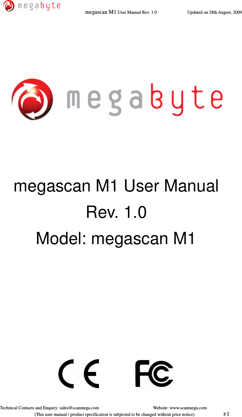   megascan M1 User Manual Rev. 1.0  Updated on 28th August, 2009     Technical Contacts and Enquiry: sales@scanmega.com          Website: www.scanmega.com                             (This user manual / product specification is subjected to be changed without prior notice)                          P.1           megascan M1 User Manual Rev. 1.0 Model: megascan M1                           
