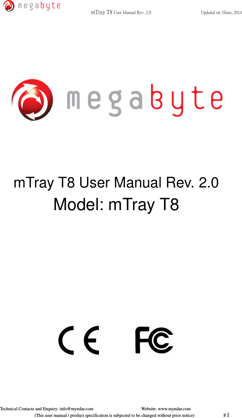  mTray T8 User Manual Rev. 2.0  Updated on 3June, 2014     Technical Contacts and Enquiry: info@myndar.com         Website: www.myndar.com                             (This user manual / product specification is subjected to be changed without prior notice)                          P.1           mTray T8 User Manual Rev. 2.0 Model: mTray T8                            