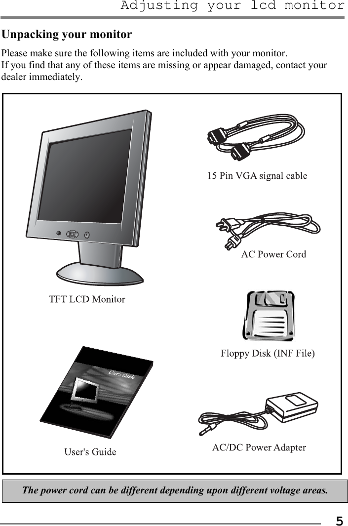 Adjusting your lcd monitor   5Unpacking your monitor Please make sure the following items are included with your monitor.   If you find that any of these items are missing or appear damaged, contact your dealer immediately.        The power cord can be different depending upon different voltage areas. 