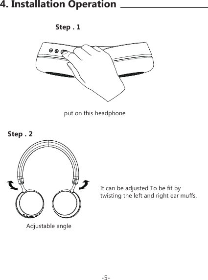 Step . 1Step . 2It can be adjusted To be fit by twisting the left and right ear muffs.put on this headphoneAdjustable angle-5-4. Installation Operation